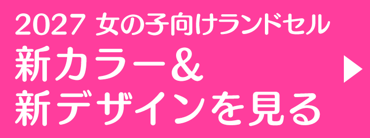 2027 女の子向けランドセル 新カラー＆新デザインを見る